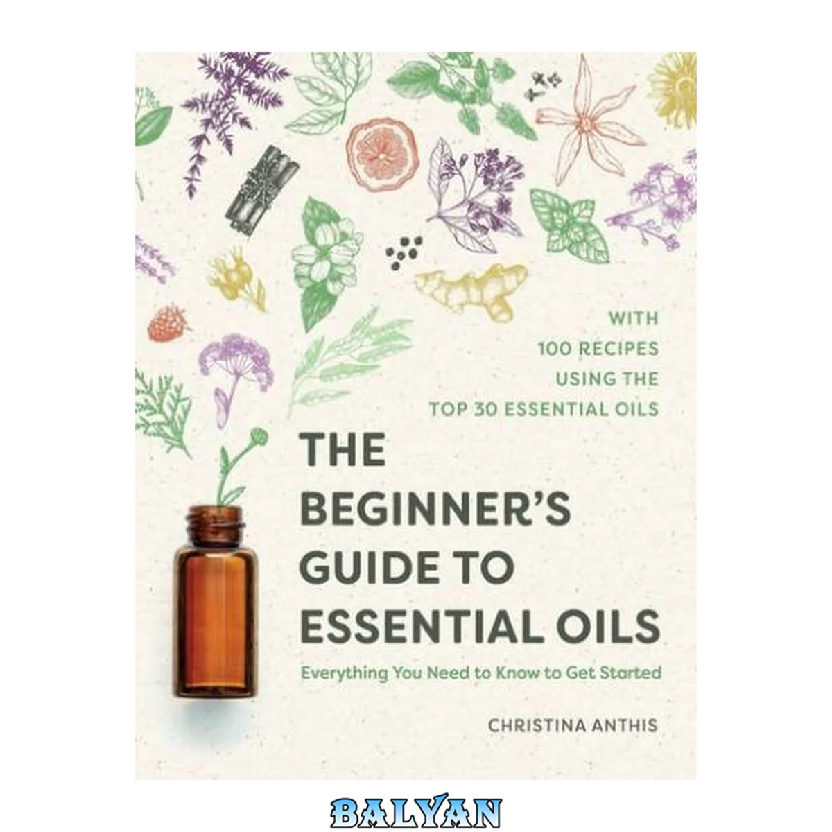 جلد کتاب The beginner's guide to essential oils : everything you need to know to get started