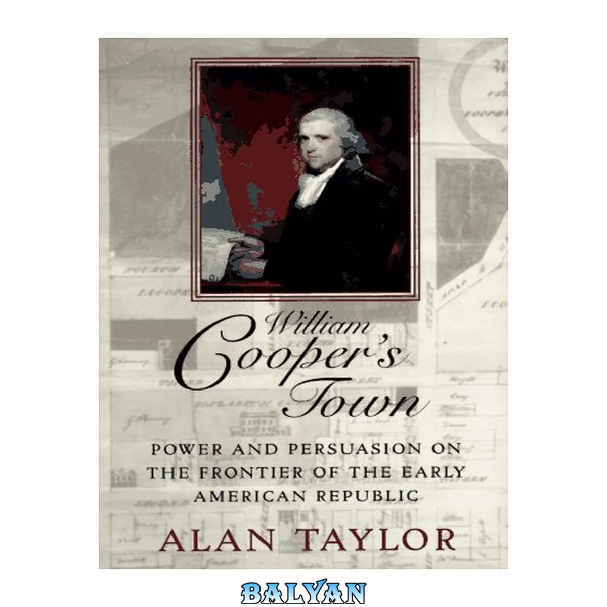 جلد کتاب William Cooper's Town : Power and Persuasion on the Frontier of the Early American Republic (Pulitzer Prize Winner)
