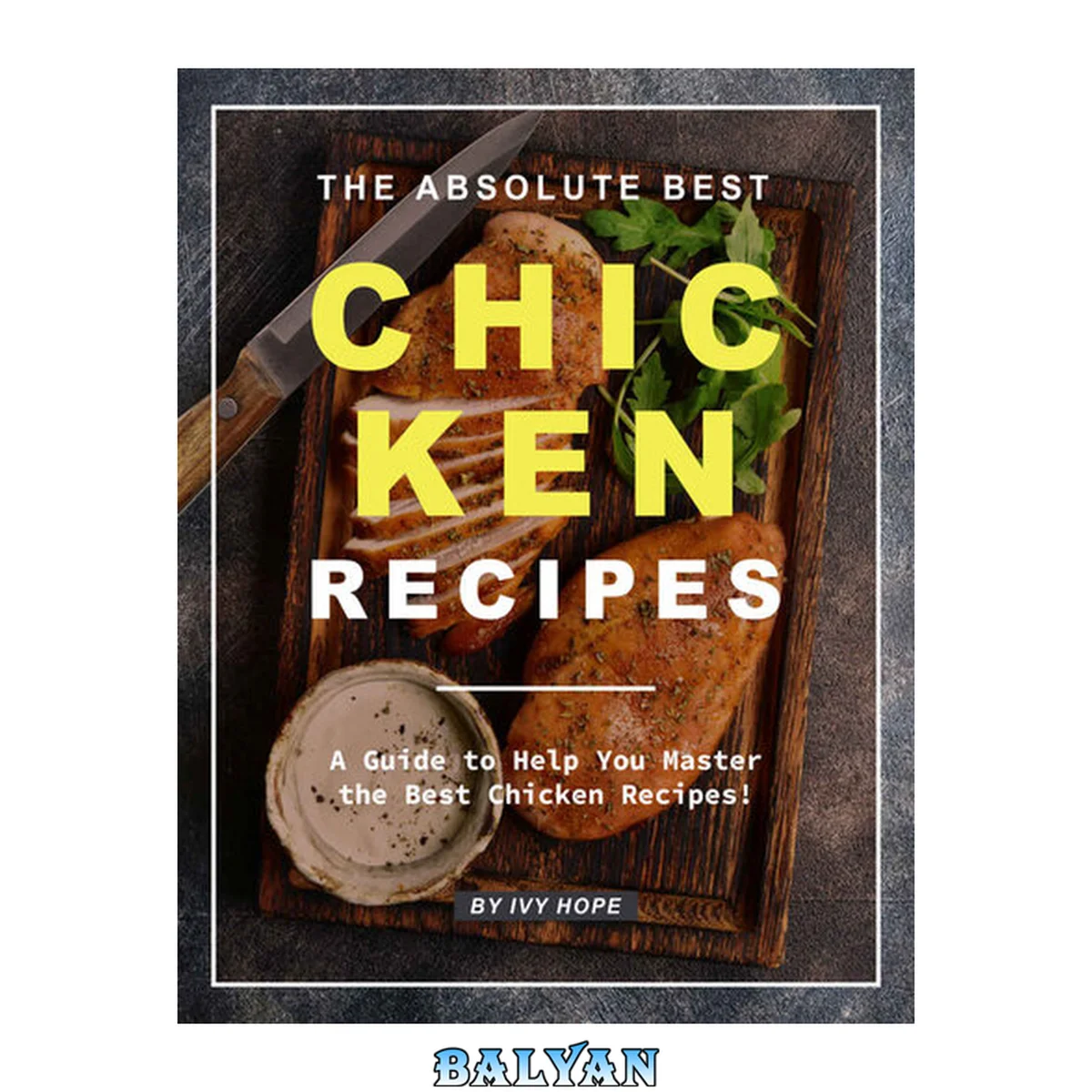 جلد کتاب The Absolute Best Chicken Recipes: A Guide to Help You Master the Best Chicken Recipes
