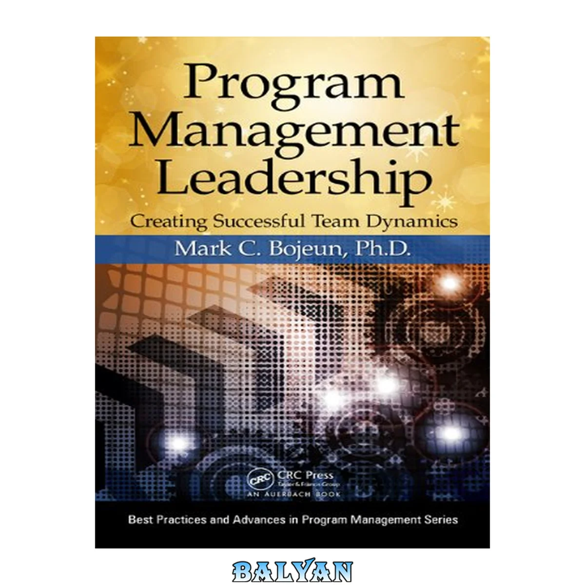 جلد کتاب Program Management Leadership: Creating Successful Team Dynamics (Best Practices in Portfolio, Program, and Project Management Book 9)