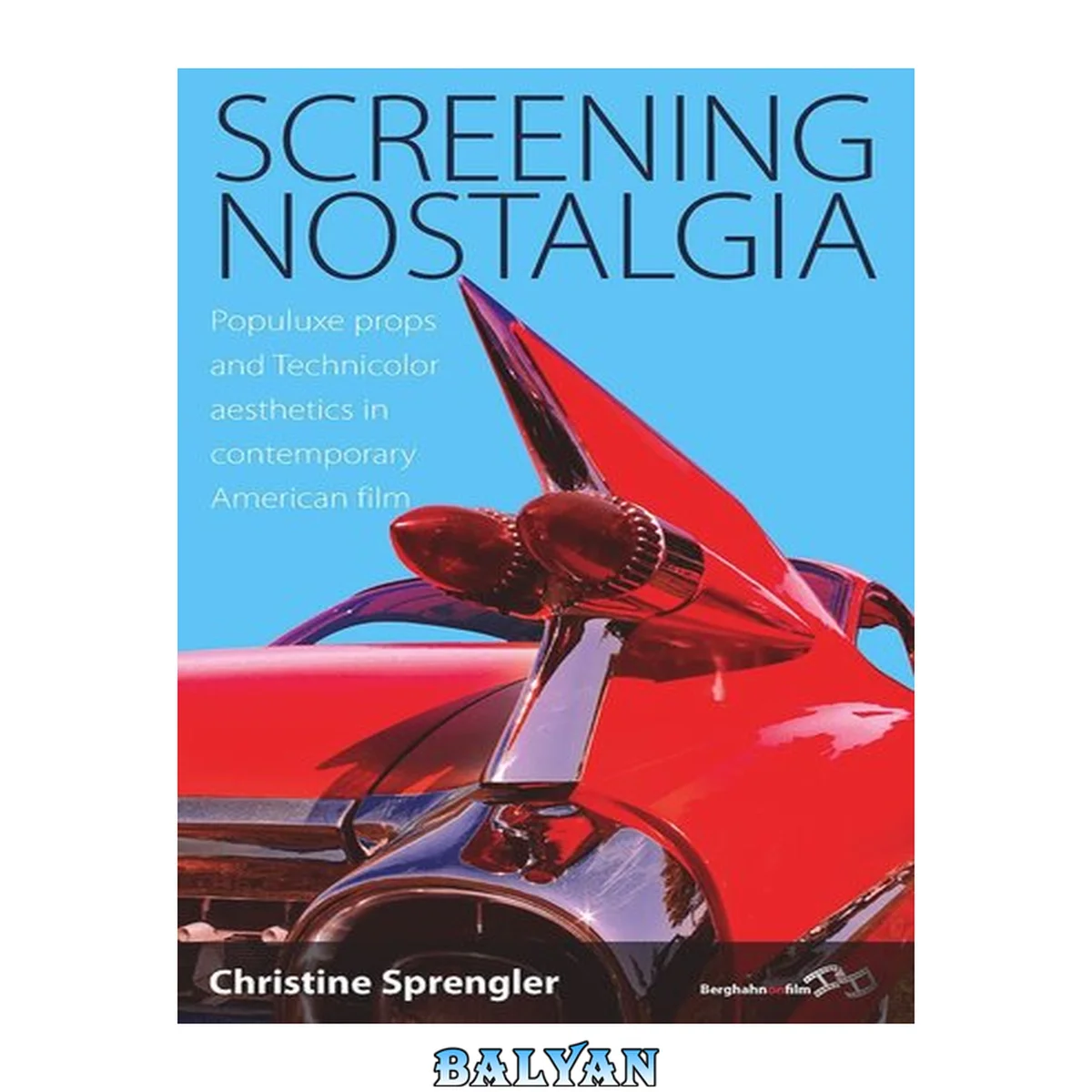 جلد کتاب Screening Nostalgia : Populuxe Props and Technicolor Aesthetics in Contemporary American Film