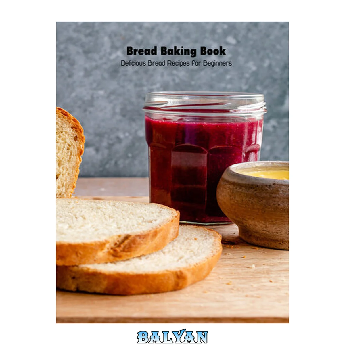 جلد کتاب Bread Baking Book: Delicious Bread Recipes for Beginners: Cookbook for Beginners