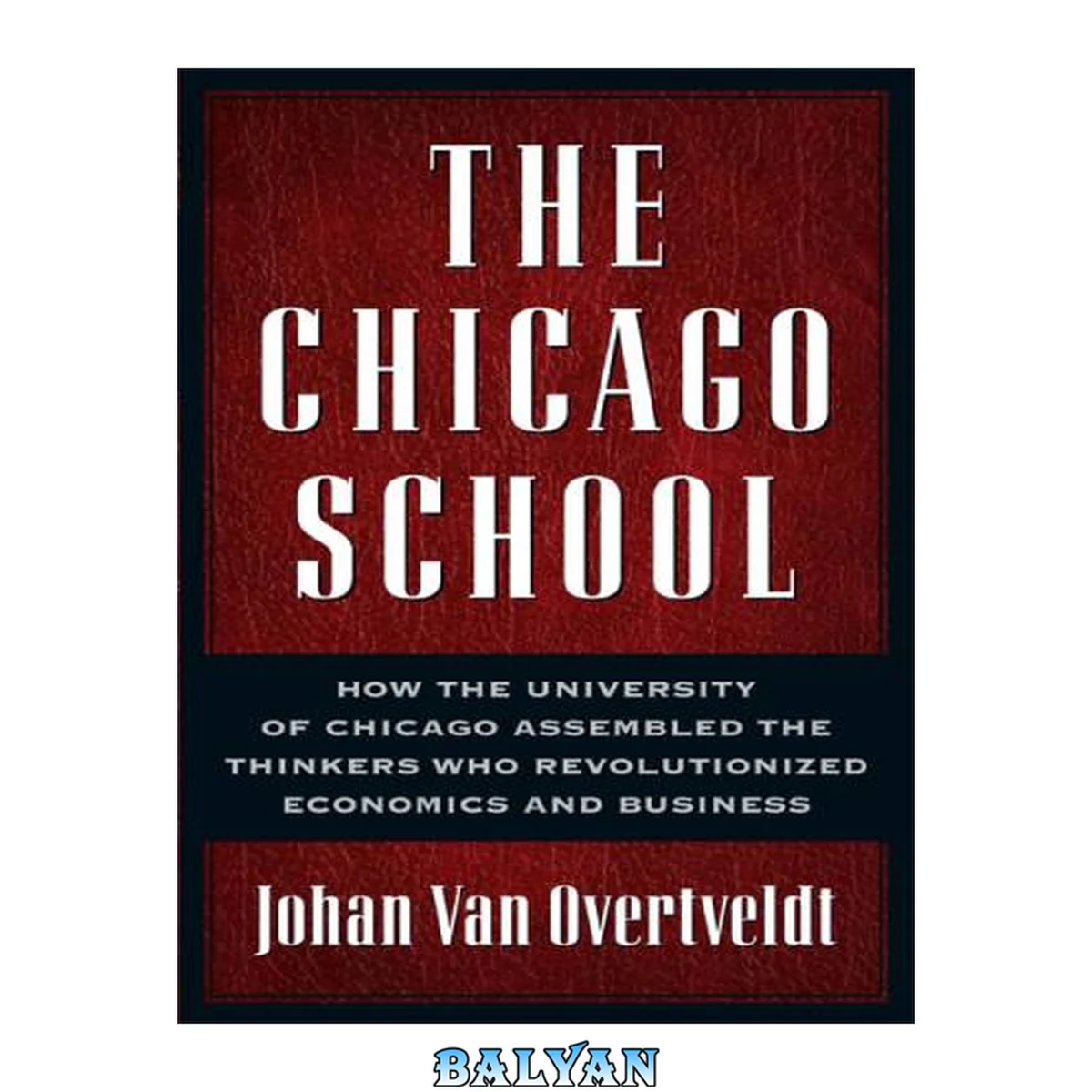 جلد کتاب The Chicago School : How the University of Chicago Assembled the Thinkers Who Revolutionized Economics and Business
