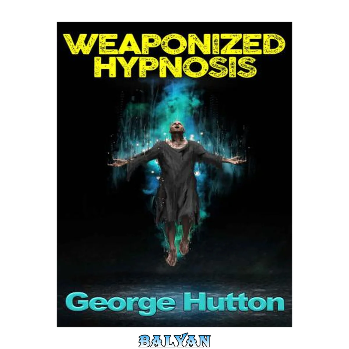 جلد کتاب Weaponized Hypnosis: Your Mind Is Private Property: Trespassers Will Be Shot