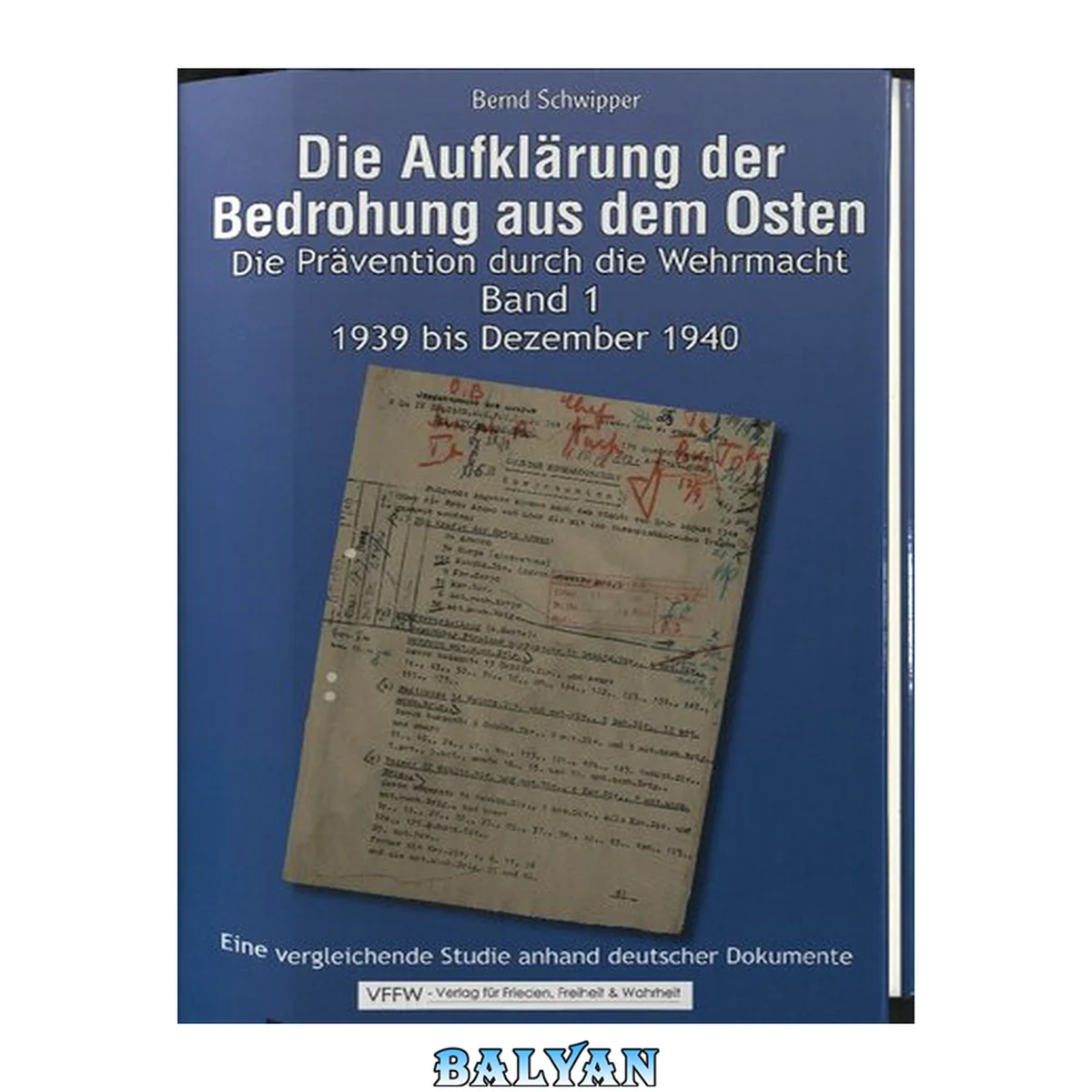 جلد کتاب Bernd Schwipper - Die Aufklaerung der Bedrohung aus dem Osten. Die Praevention durch die Wehrmacht Band 1 1939 bis Dezember 1940. Eine vergleichende Studie anhand deutscher Dokumente