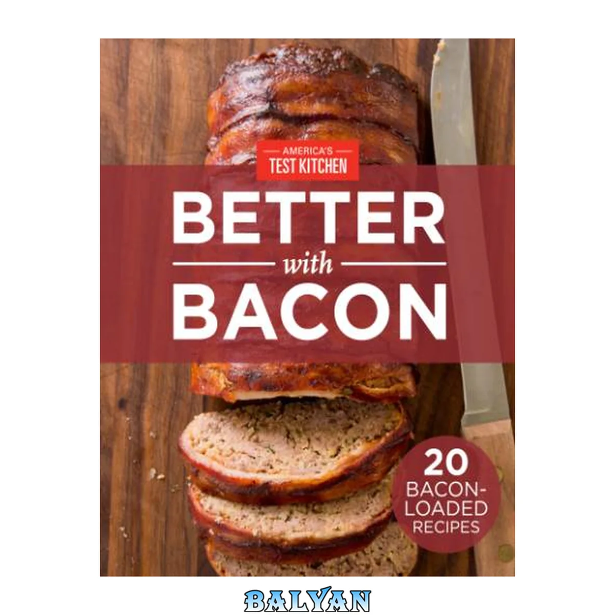 جلد کتاب America’s Test Kitchen Better with Bacon : 20 Bacon-Loaded Recipes