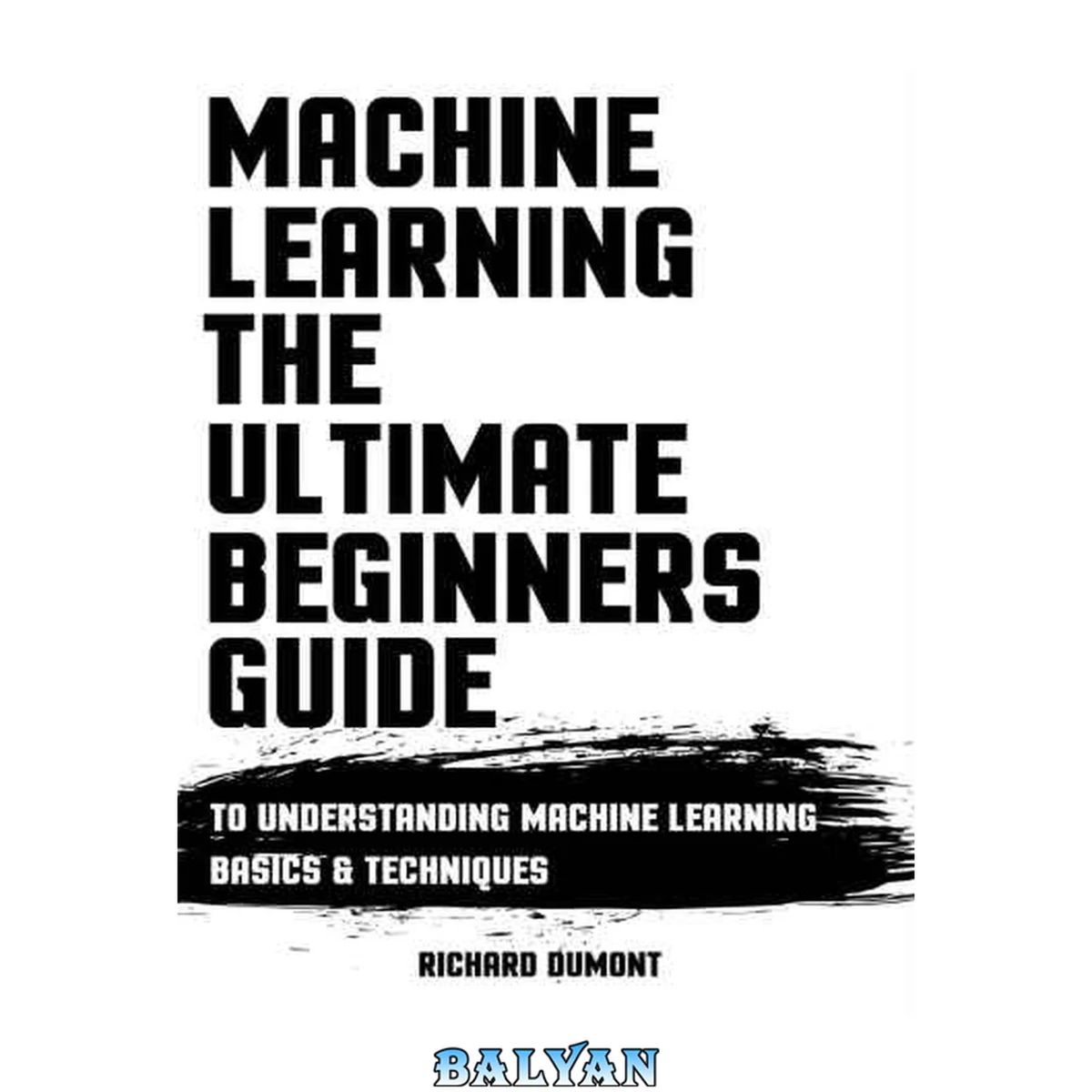 جلد کتاب Machine Learning: The Ultimate Beginners Guide: To Understanding Machine Learning Basics &amp; Techniques