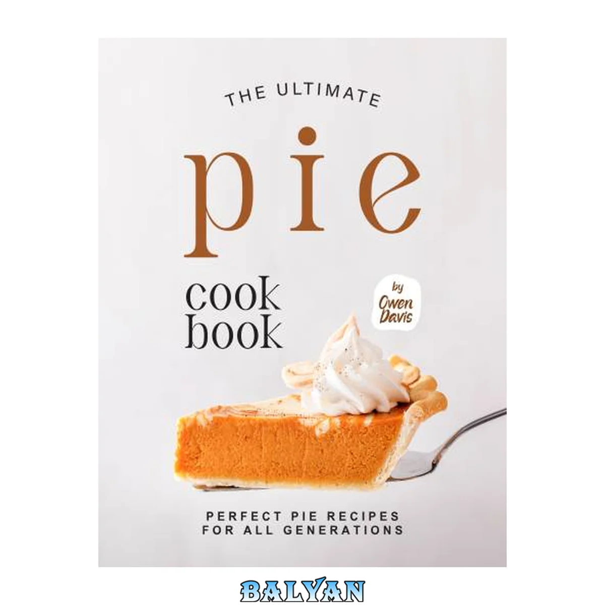 جلد کتاب The Ultimate Pie Cookbook: Perfect Pie Recipes for All Generations