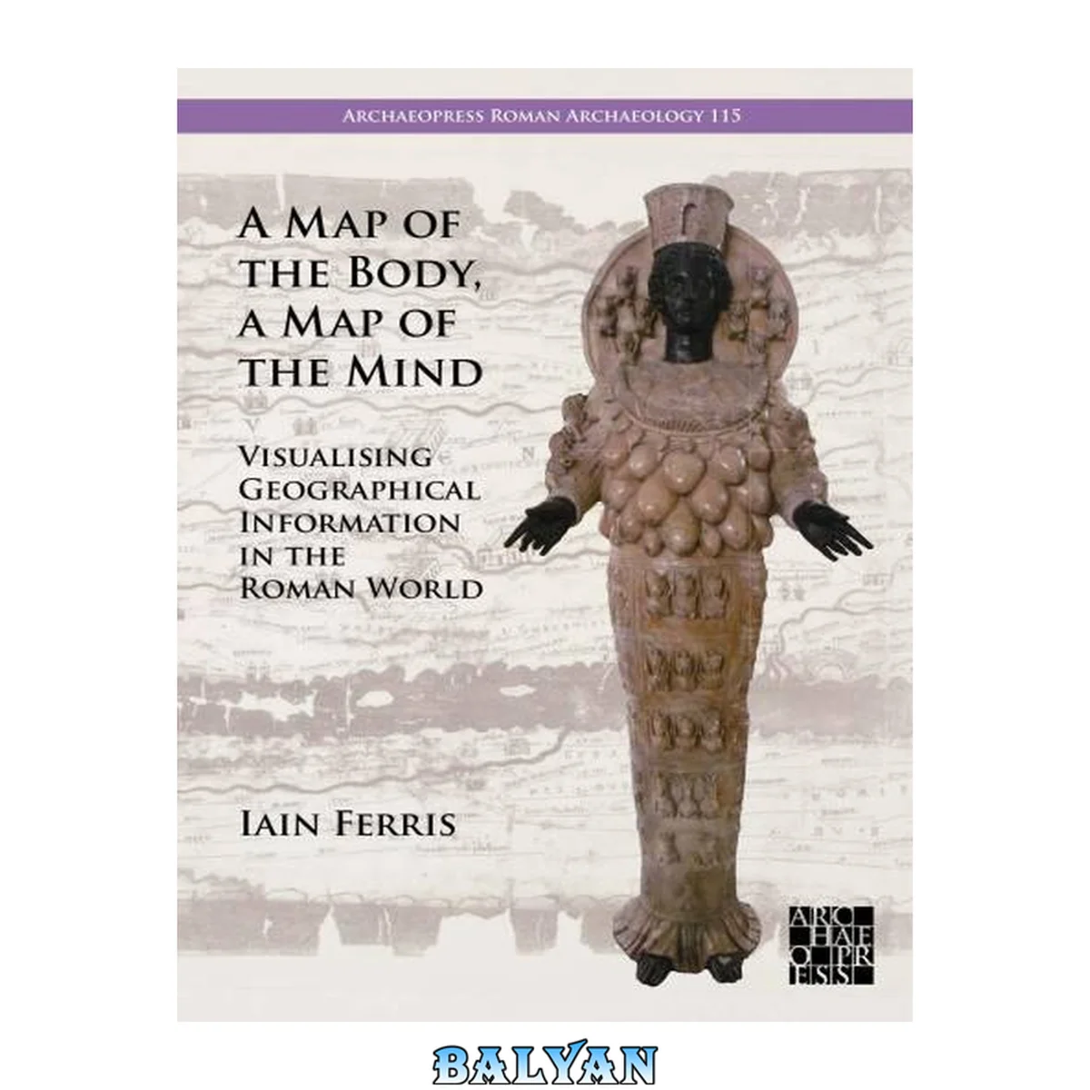 جلد کتاب A Map of the Body, a Map of the Mind: Visualising Geographical Knowledge in the Roman World