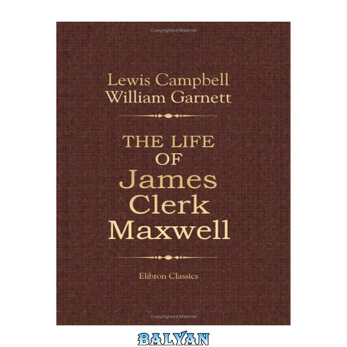 جلد کتاب The Life of James Clerk Maxwell: With Selections from His Correspondence and Occasional Writings