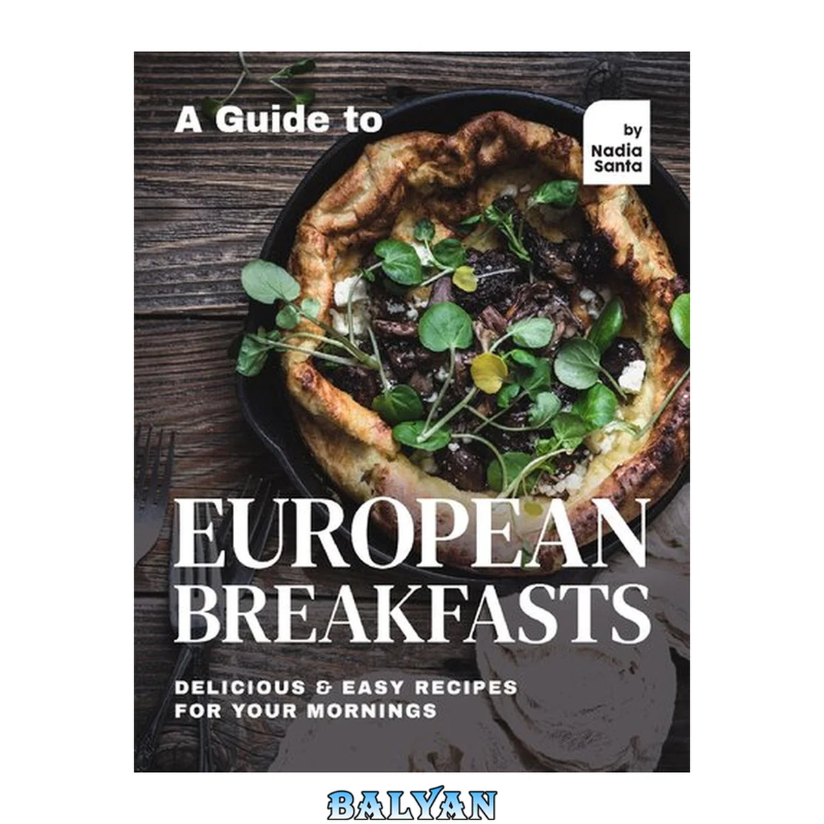 جلد کتاب A Guide to European Breakfasts: Delicious &amp; Easy Recipes for Your Mornings