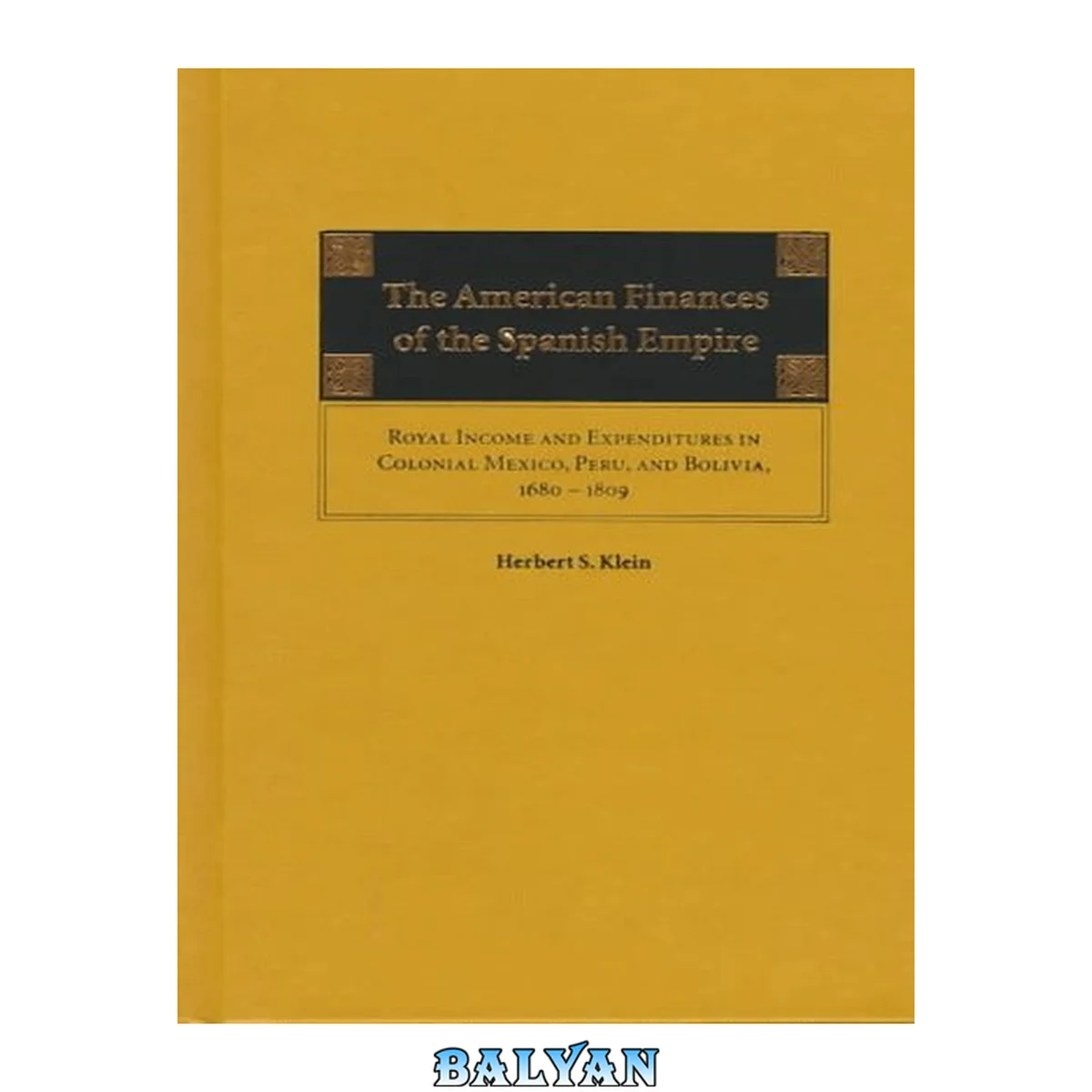 جلد کتاب The American finances of the Spanish empire : royal in come and expenditures in colonial Mexico, Peru, and Bolivia, 1680-1809