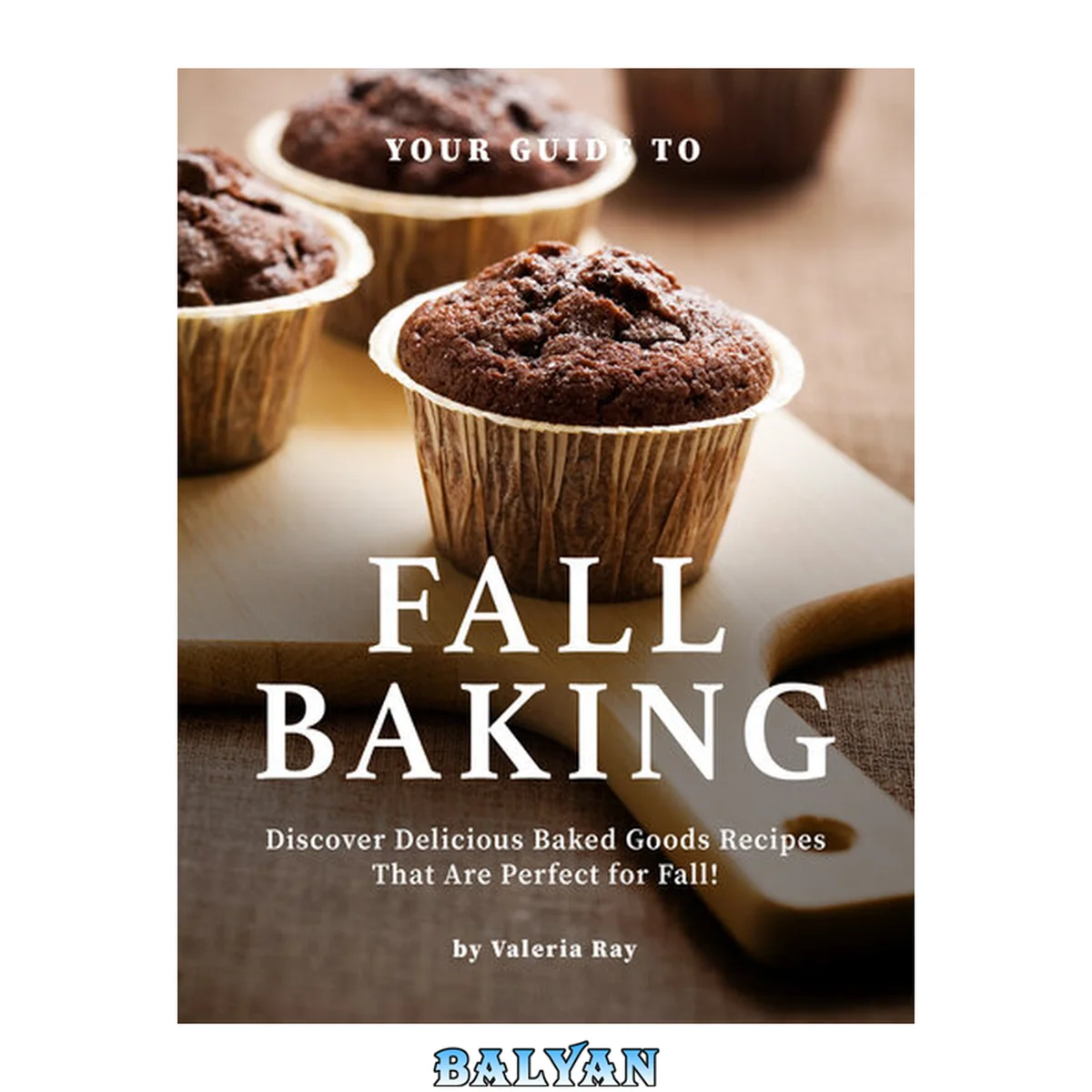 جلد کتاب Your Guide to Fall Baking: Discover Delicious Baked Goods Recipes That Are Perfect for Fall