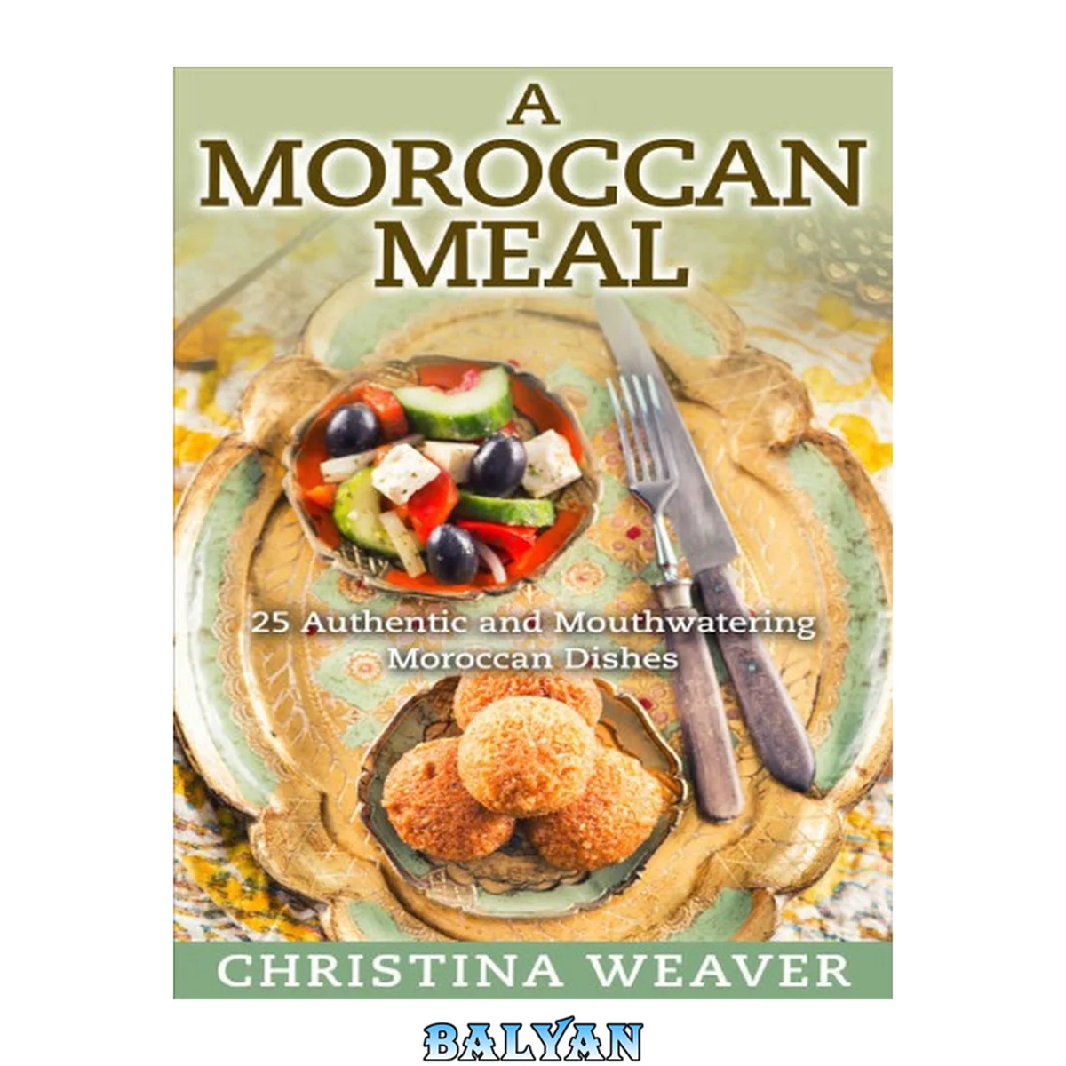 جلد کتاب A Moroccan Meal: 25 Authentic and Mouthwatering Moroccan Dishes