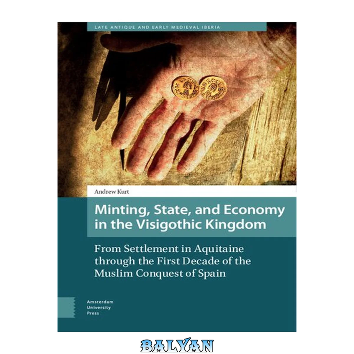 جلد کتاب Minting, State, and Economy in the Visigothic Kingdom: From Settlement in Aquitaine to the First Decade of the Muslim Conquest of Spain (Late Antique ... First Decade of the Muslim Conquest of Spain