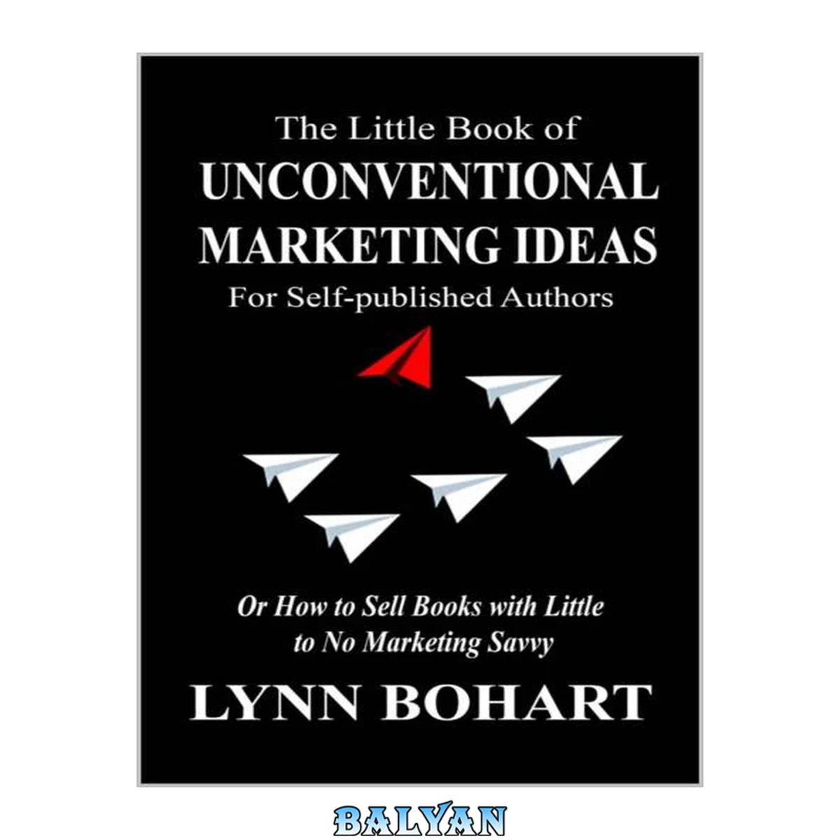 جلد کتاب The Little Book of Unconventional Marketing Ideas for Self-published Authors: Or How to Sell Books with Little to No Marketing Savvy
