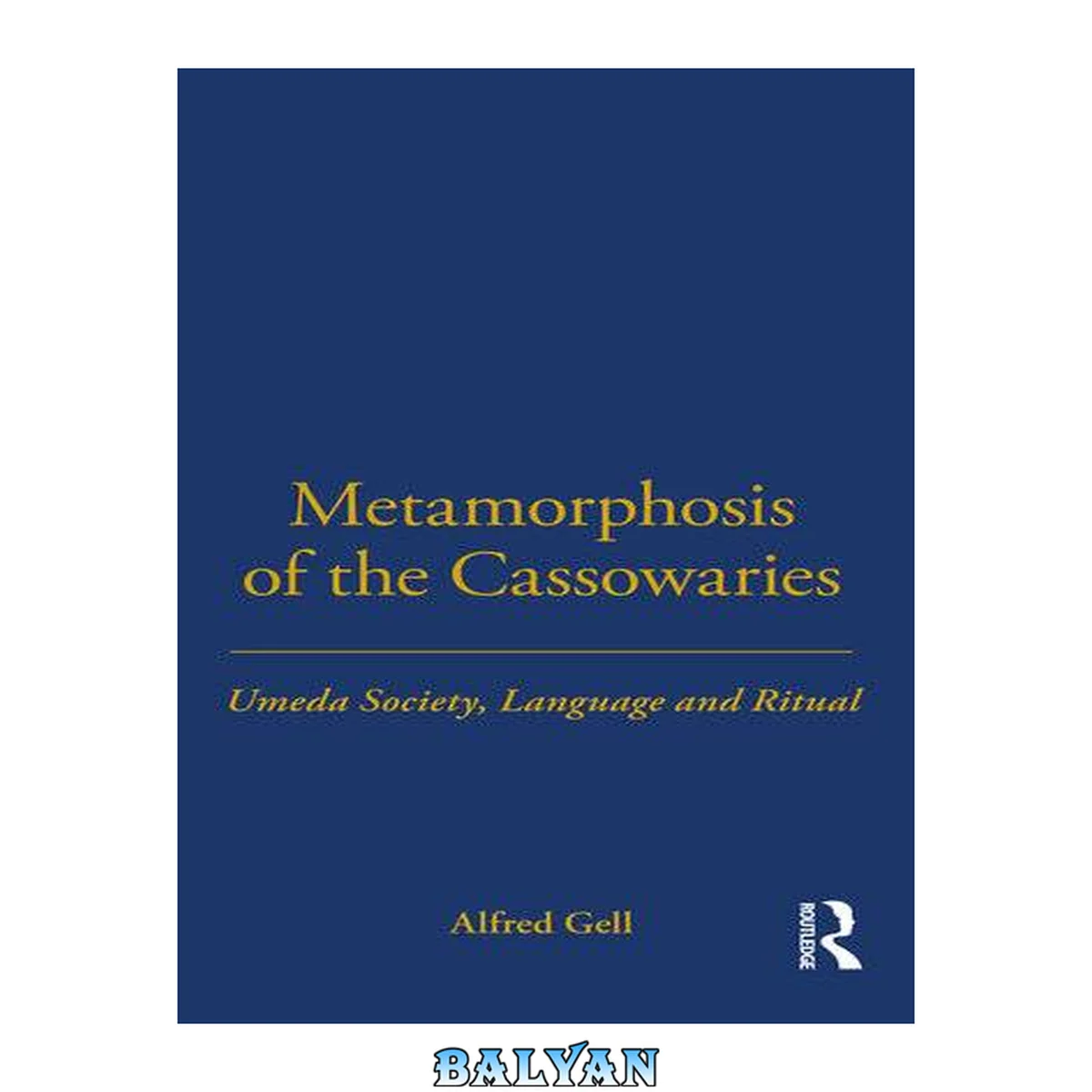 جلد کتاب Metamorphosis of the Cassowaries: Umeda Society, Language and Ritual Volume 51 (LSE Monographs on Social Anthropology)