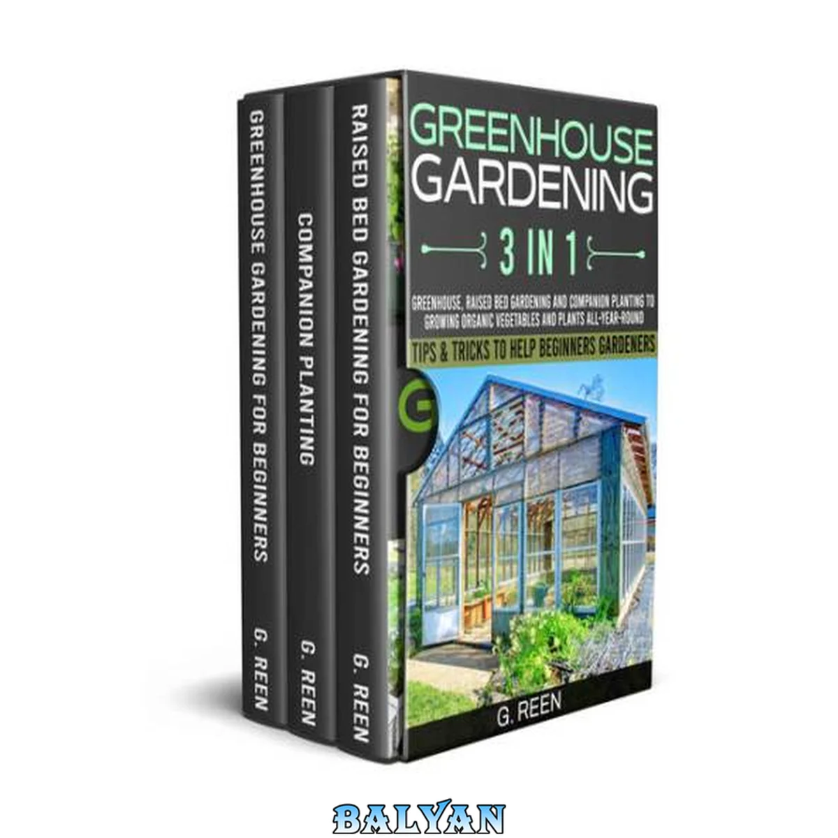 جلد کتاب Greenhouse Gardening 3 in 1: Greenhouse, Raised Bed Gardening and Companion Planting to Grow Organic Vegetables and Plants All-Year-Round