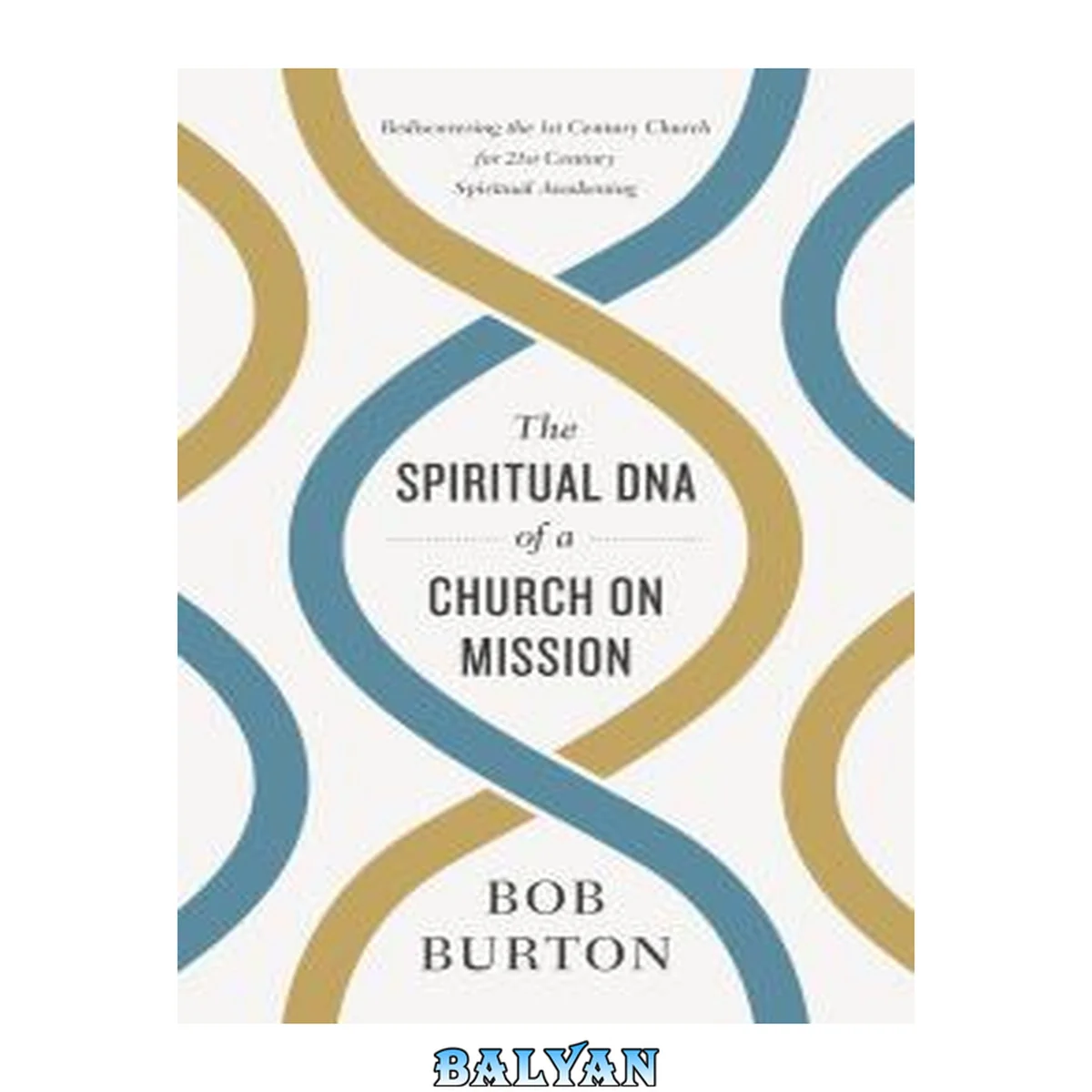 جلد کتاب The Spiritual DNA of a Church on Mission : Rediscovering the 1st Century Church for 21st Century Spiritual Awakening