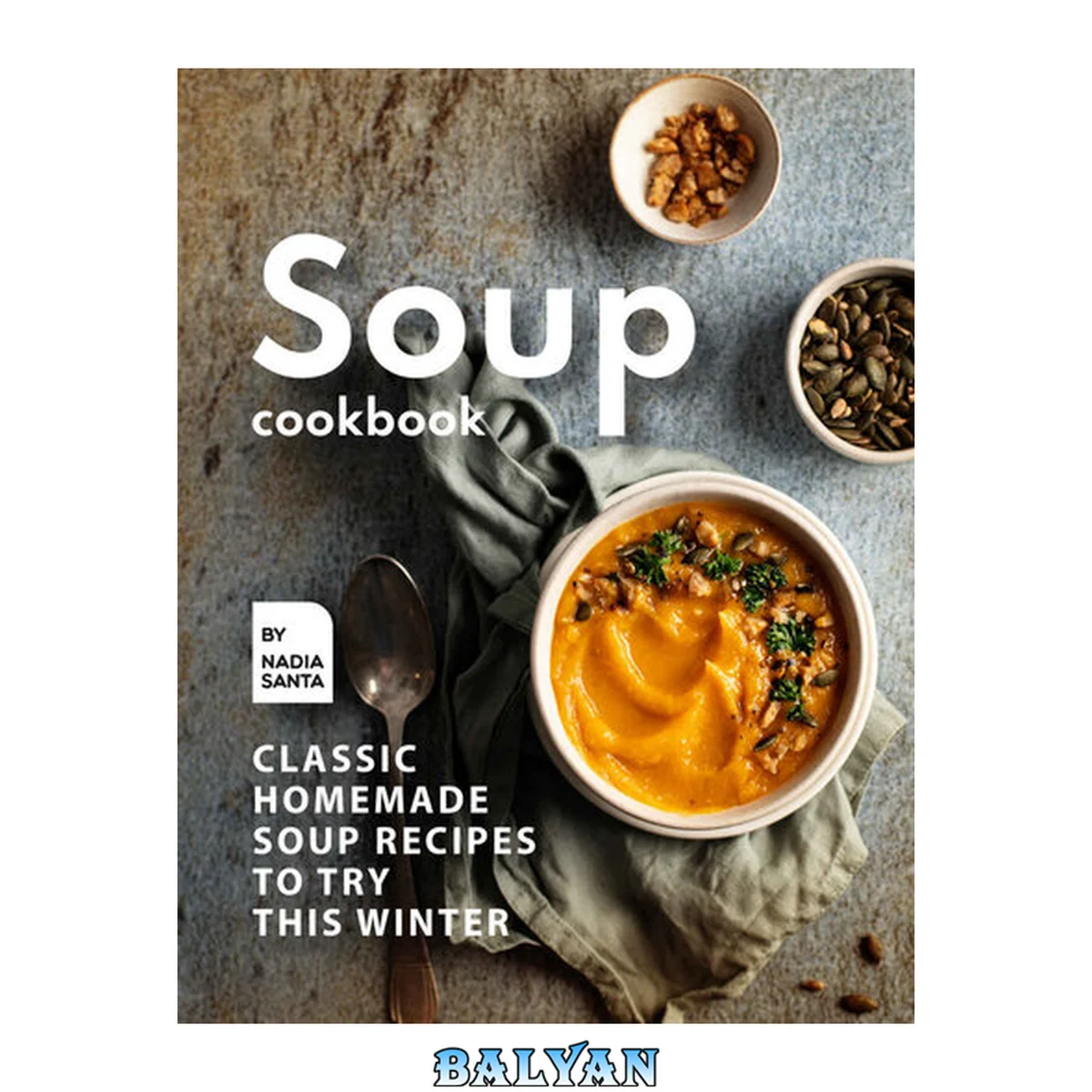 جلد کتاب Soup Cookbook: Classic Homemade Soup Recipes to Try this Winter