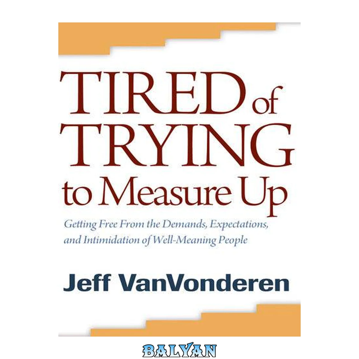 جلد کتاب Tired of Trying to Measure Up : Getting Free from the Demands, Expectations, and Intimidation of Well-Meaning People