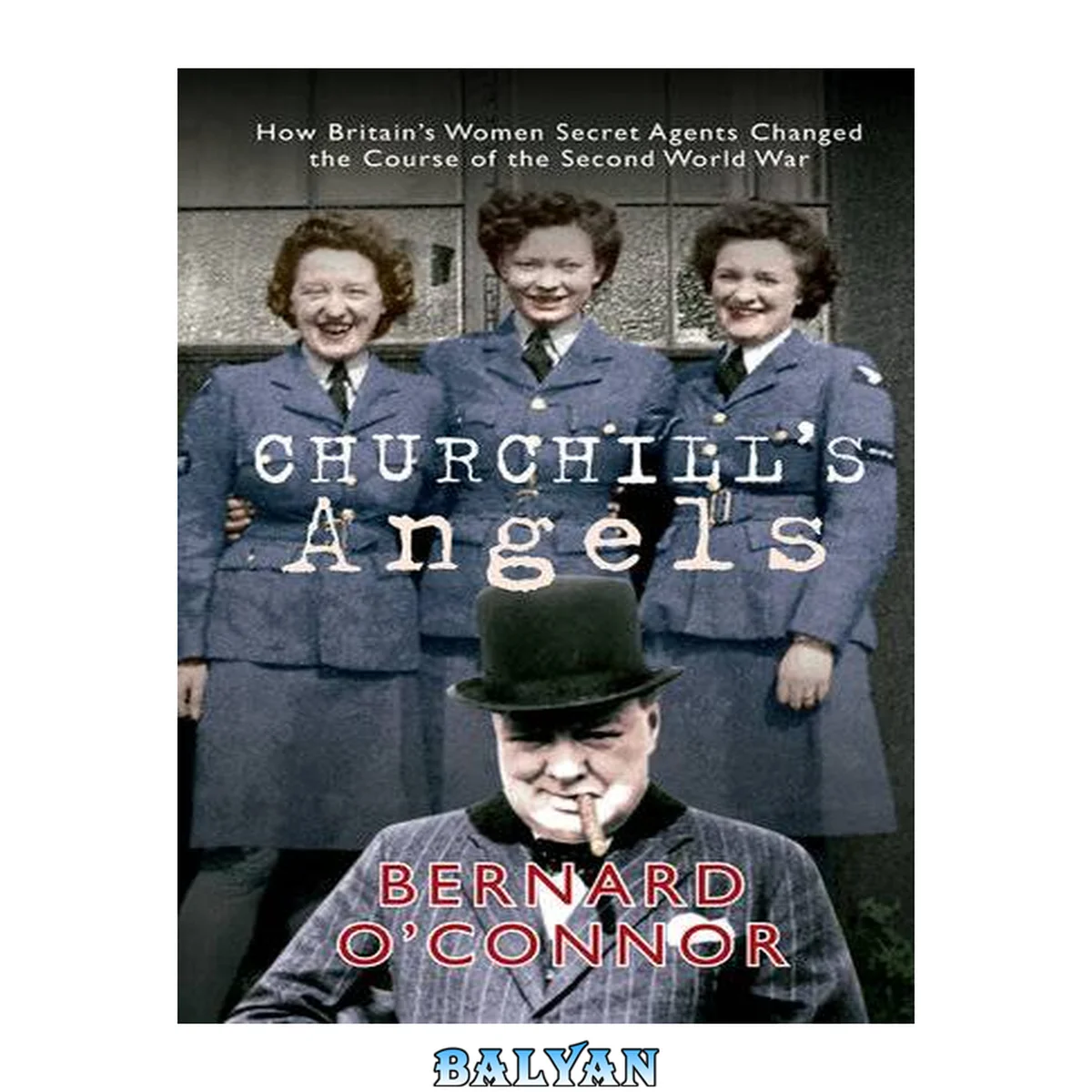 جلد کتاب Churchill's angels : how Britain's women secret agents changed the course of the Second World War