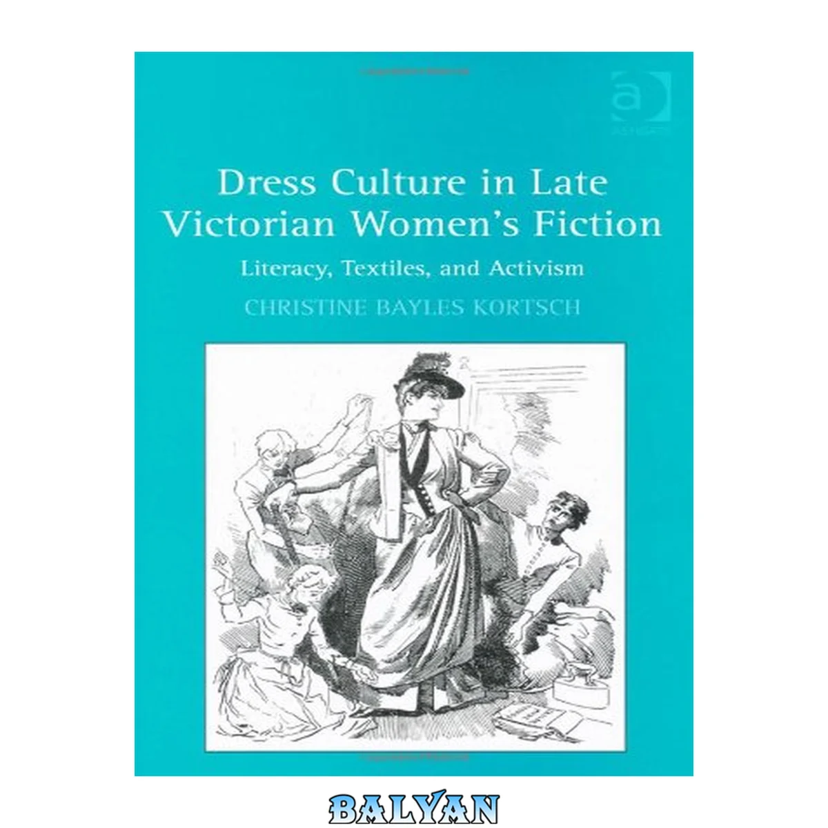 جلد کتاب Dress Culture in Late Victorian Women's Fiction : Literacy, Textiles, and Activism