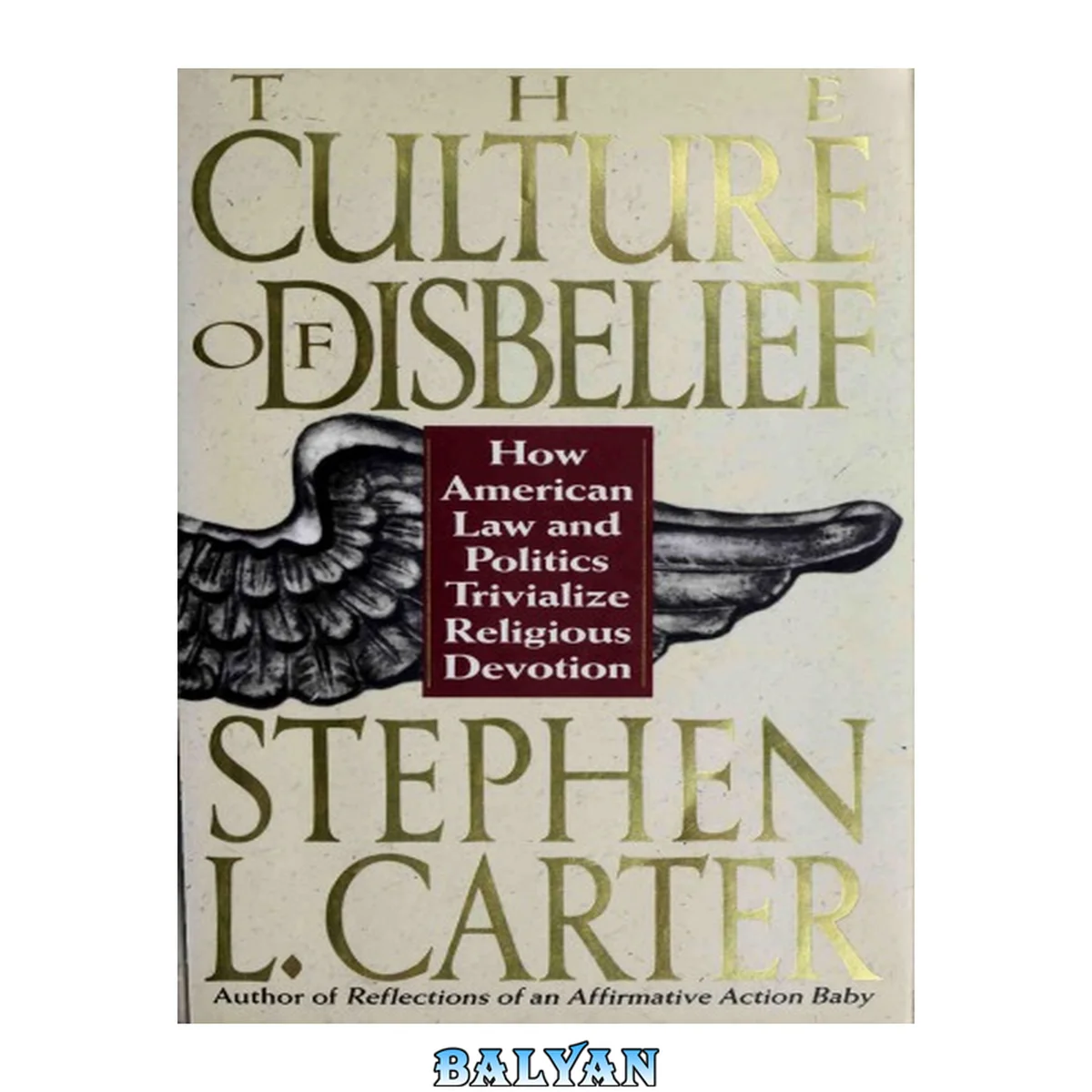 جلد کتاب The culture of disbelief: how American law and politics trivialize religious devotion/ by Stephen L. Carter