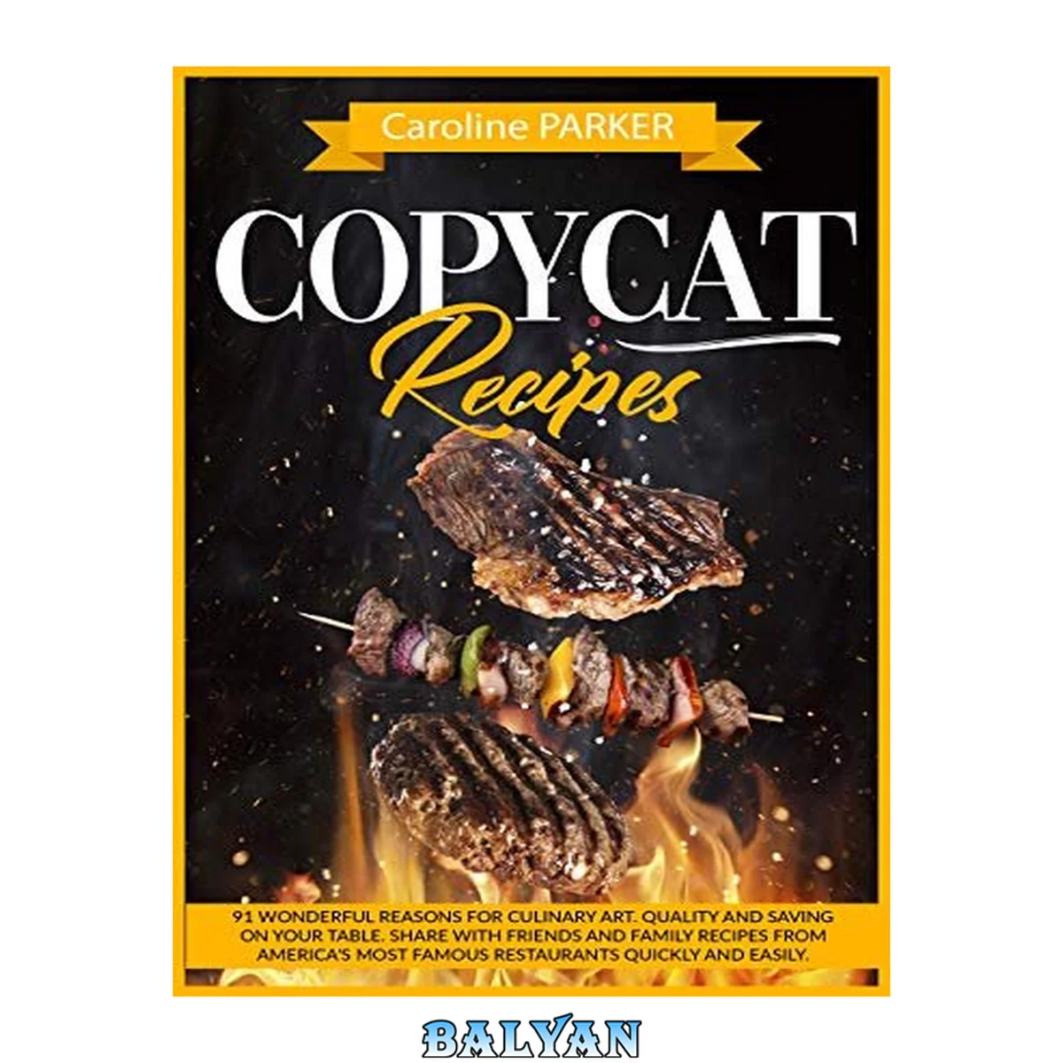 جلد کتاب Copycat Recipes: 91 wonderful reasons for culinary art. Quality and saving on your table. Share with friends and family recipes from America’s most famous restaurants quickly and easily.