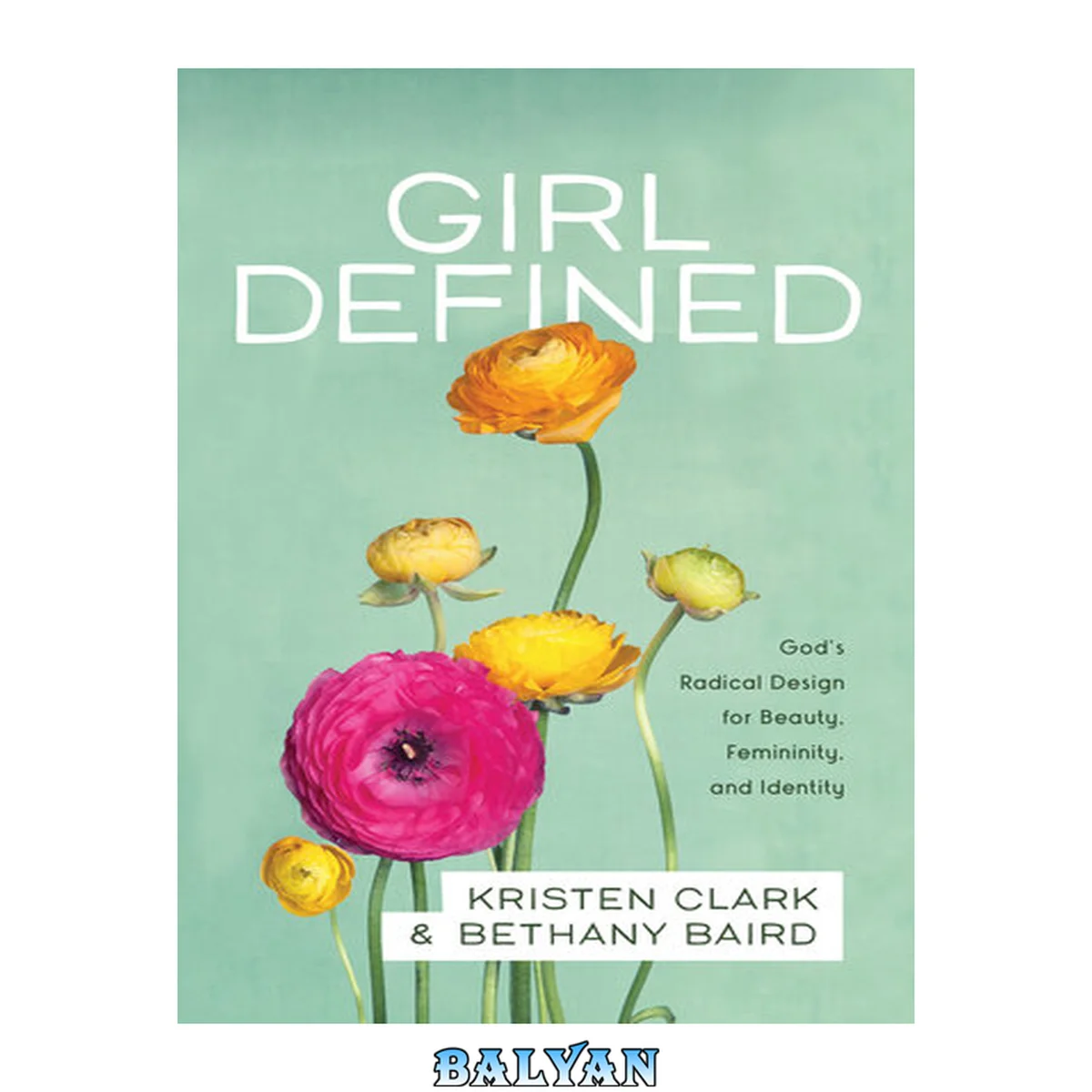 جلد کتاب Girl defined : God's radical design for beauty, femininity, and identity
