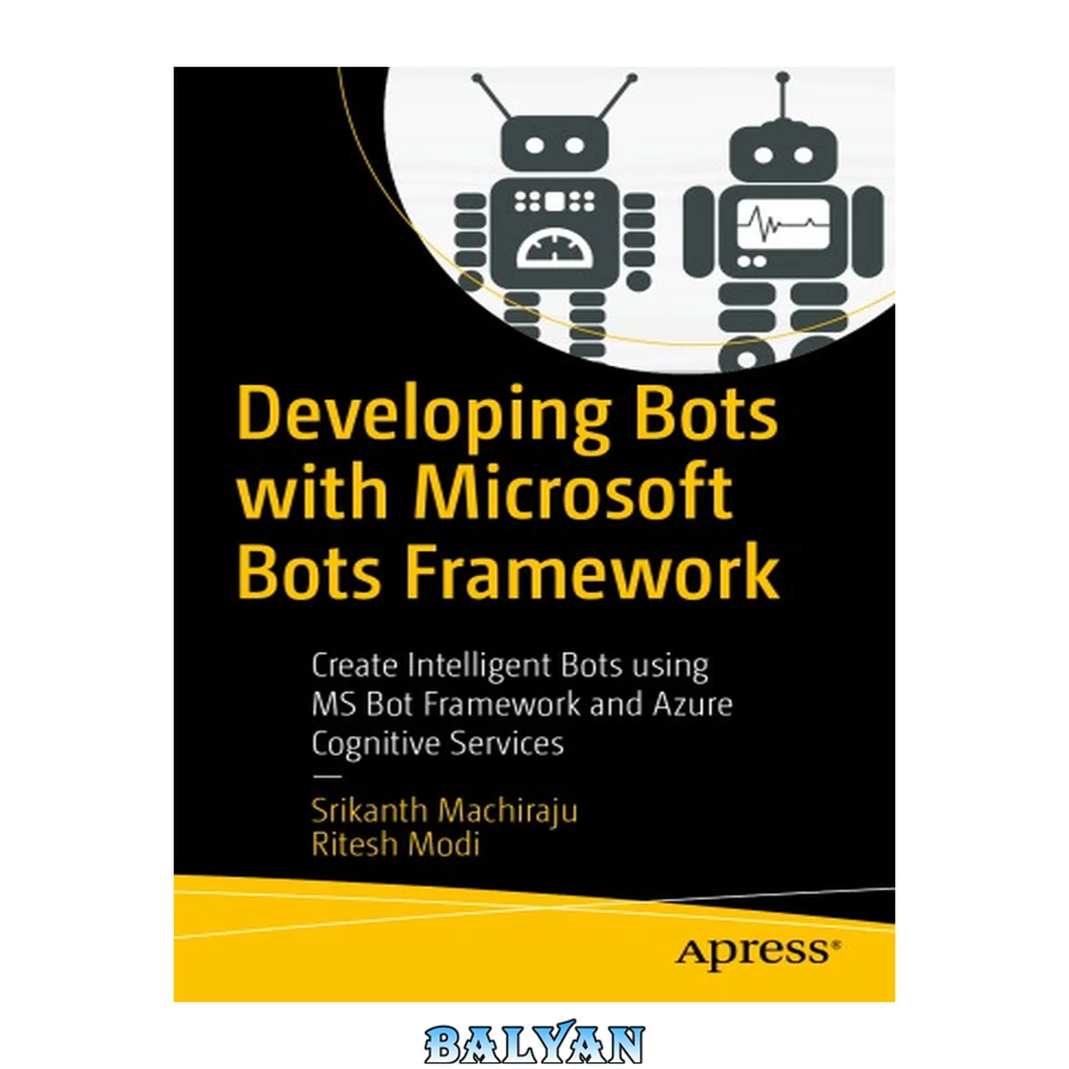 جلد کتاب Developing Bots with Microsoft Bots Framework : Create Intelligent Bots Using MS Bot Framework and Azure Cognitive Services