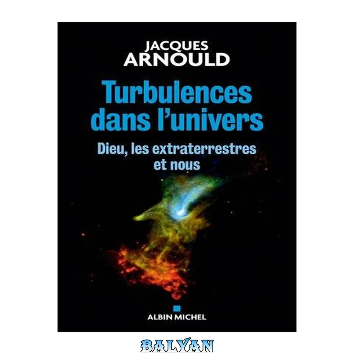 جلد کتاب Turbulences dans l'Univers - Dieu, les Extraterrestres et Nous
