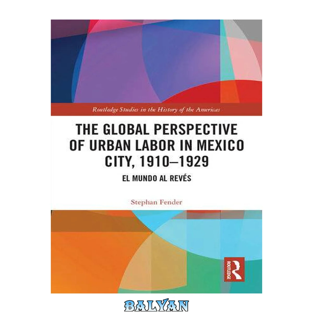 جلد کتاب The Global Perspective of Urban Labor in Mexico City, 1910–1929 : El Mundo Al Revés