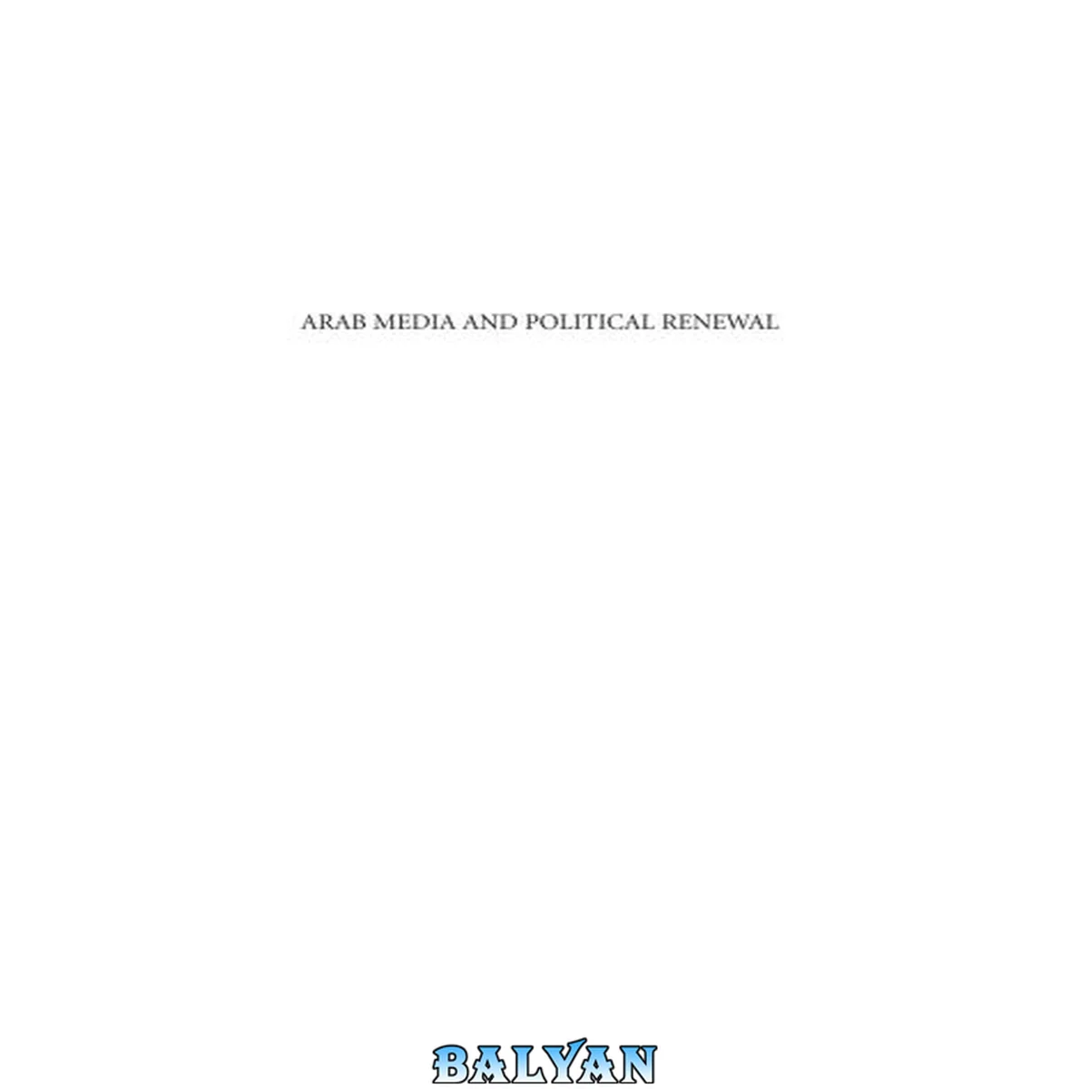جلد کتاب ARAB MEDIA AND POLITICAL RENEWAL Community, Legitimacy and Public Life