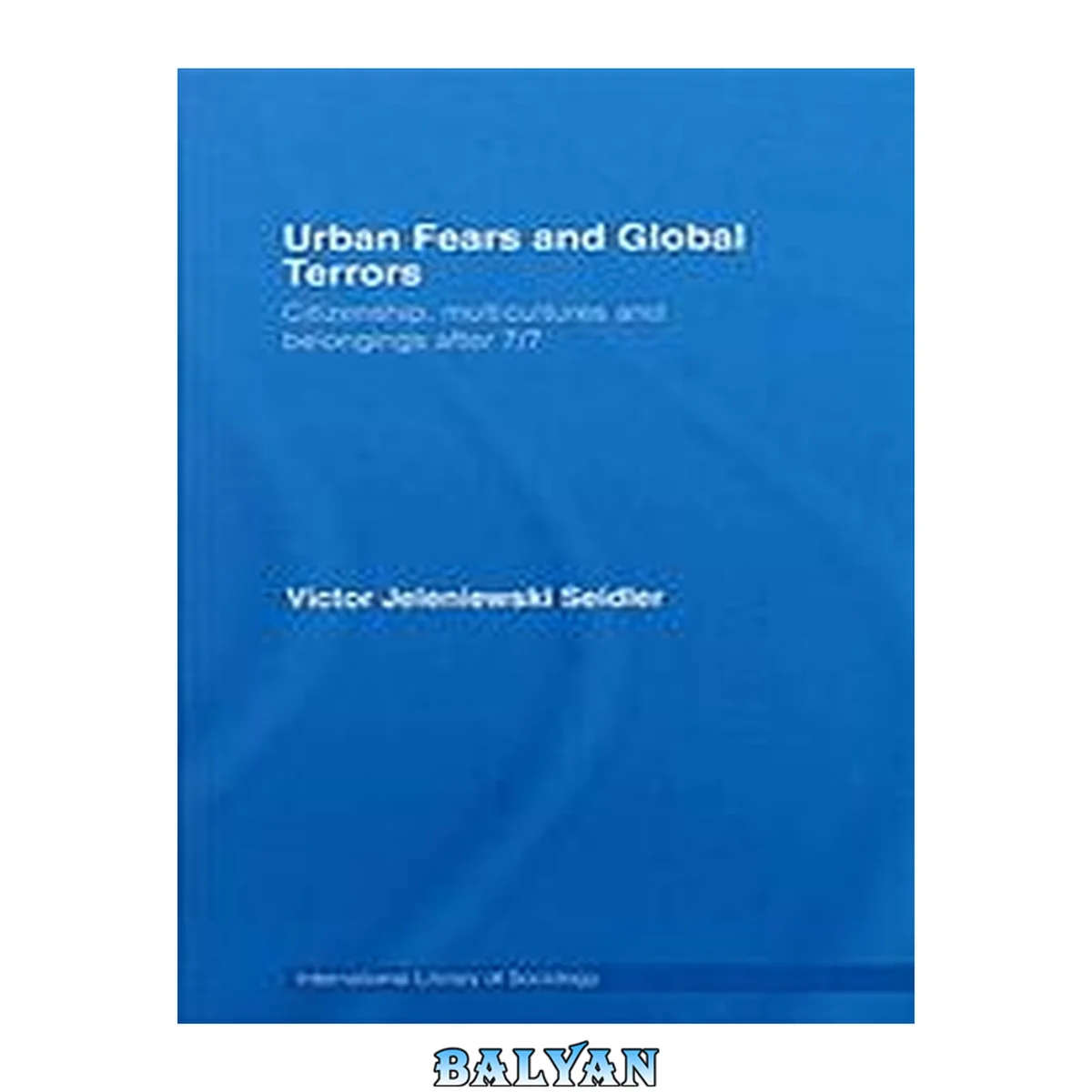 جلد کتاب Urban Fears and Global Terrors: Citizenship, Multicultures and Belongings After 7/7 (International Library of Sociology)