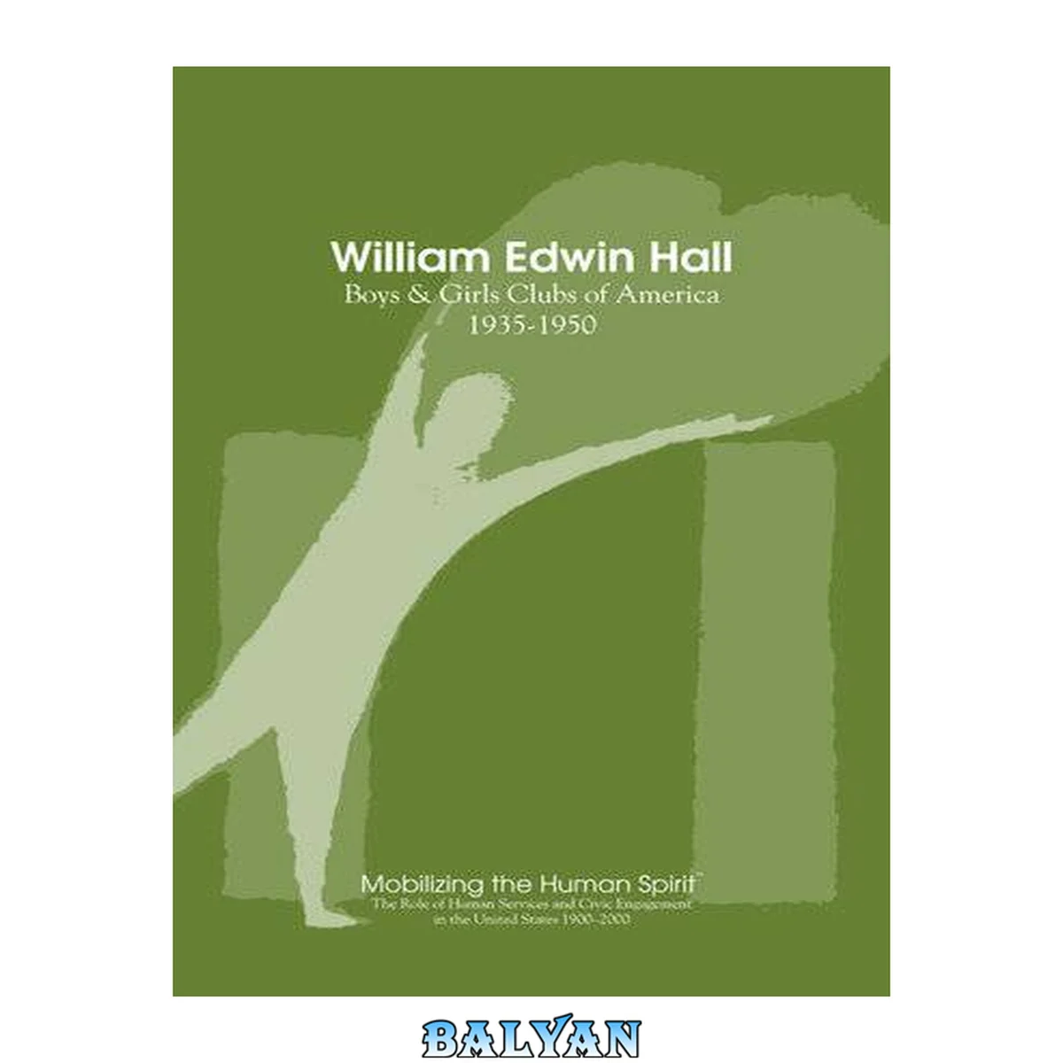 جلد کتاب William Edwin Hall: Boys and Girls Clubs, 1935-1950 (Mobilizing the Human Spirit Book 4)