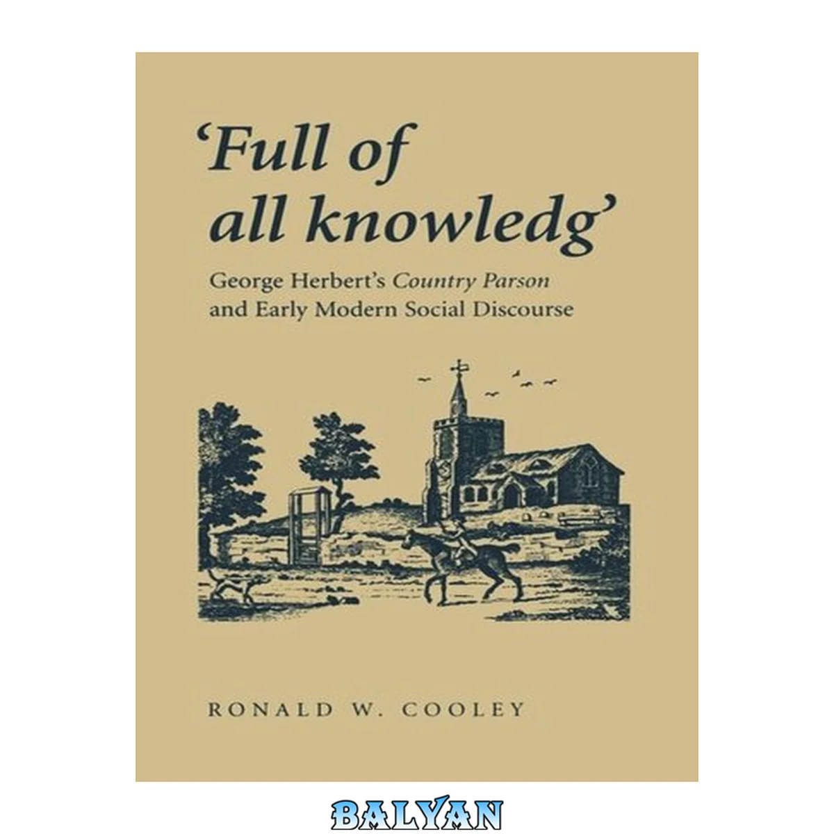 جلد کتاب 'Full of All Knowledg' : George Herbert's Country Parson and Early Modern Social Discourse