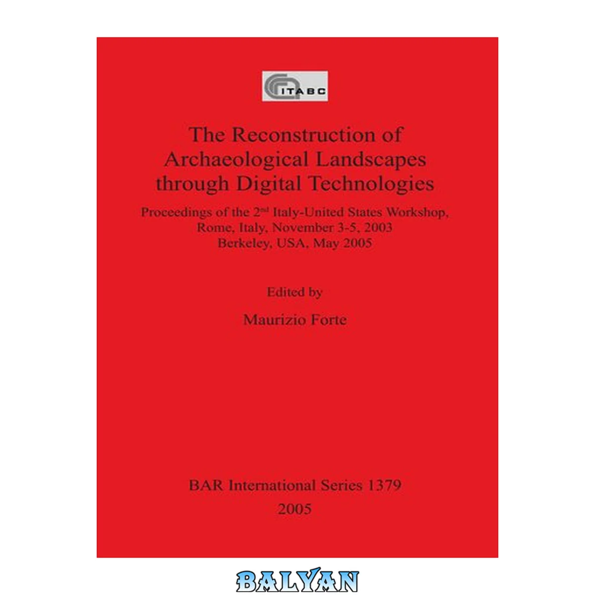 جلد کتاب The Reconstruction of Archaeological Landscapes through Digital Technologies: Proceedings of the 2nd Italy-United States Workshop. Rome, Italy, November 3-5, 2003, Berkeley, USA, May 2005: Proceedings of the 2nd Italy-United States Workshop. Rome, Italy,