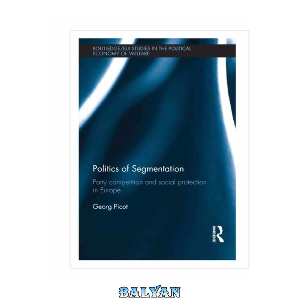 جلد کتاب Politics of Segmentation : Party Competition and Social Protection in Europe