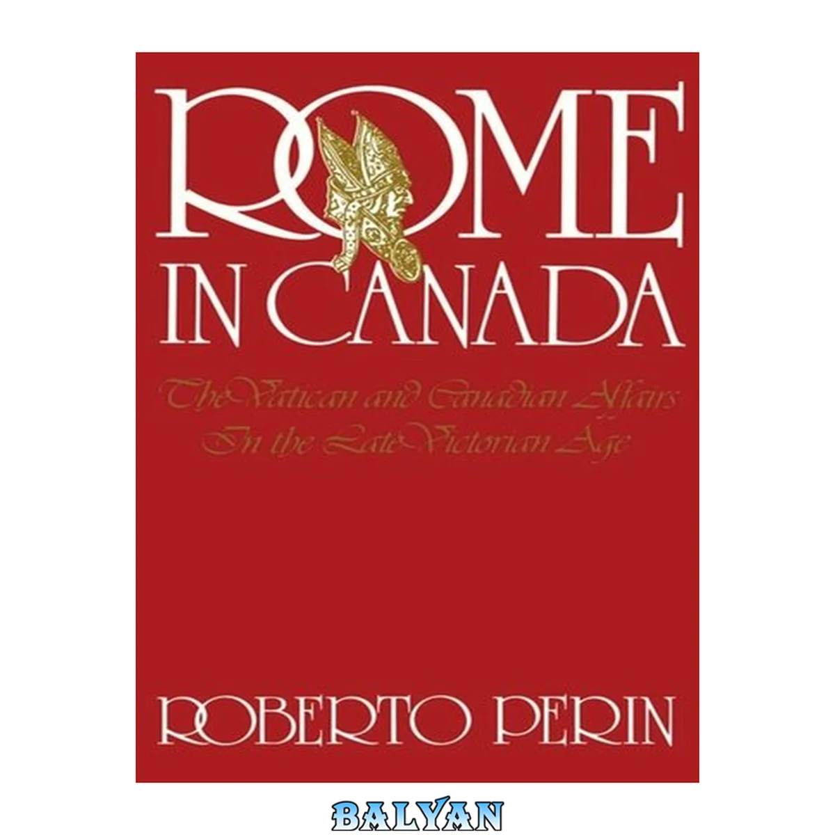 جلد کتاب Rome in Canada : The Vatican and Canadian Affairs in the Late Victorian Age