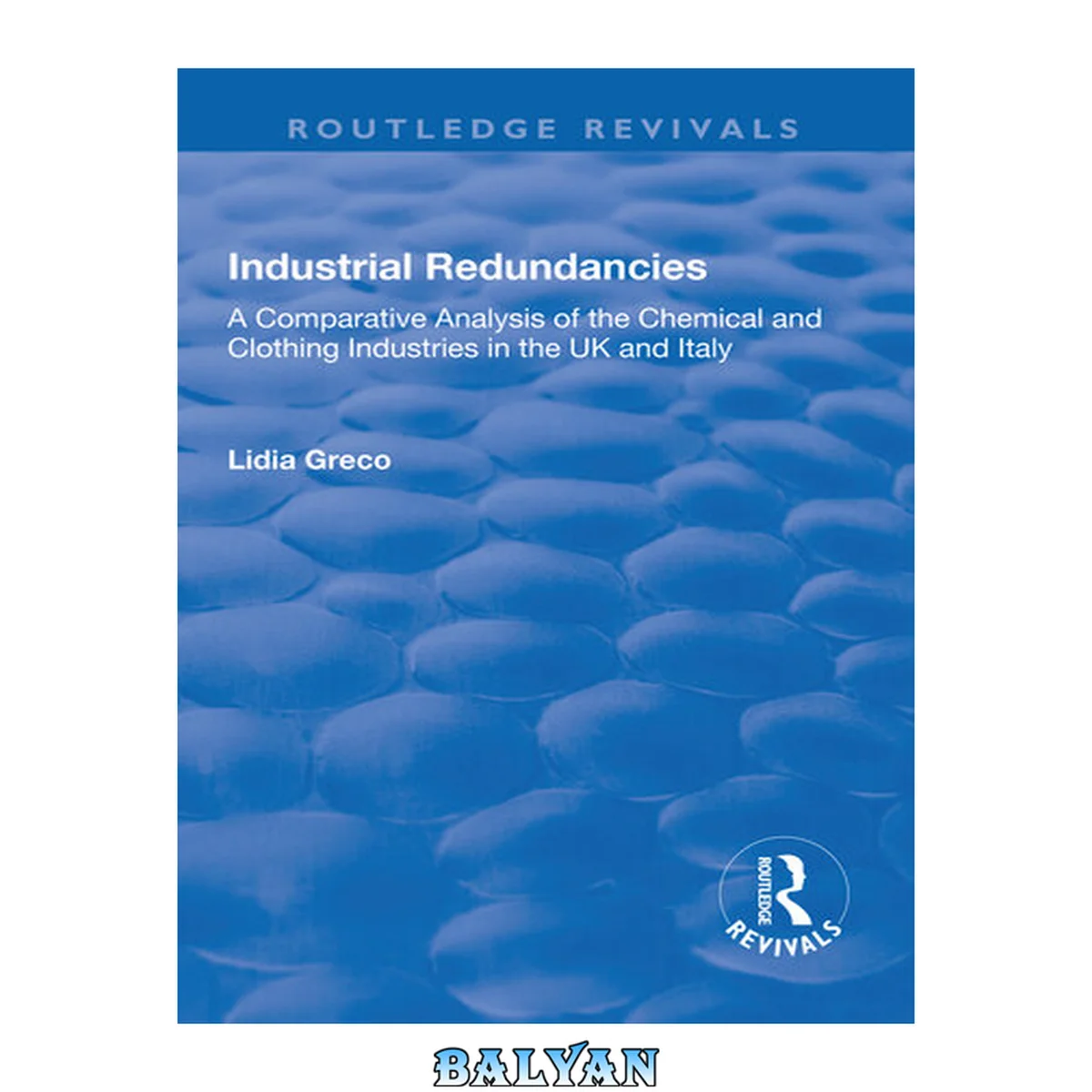 جلد کتاب Industrial Redundancies: A Comparative Analysis of the Chemical and Clothing Industries in the UK and Italy : a Comparative Analysis of the Chemical and Clothing Industries in the UK and Italy