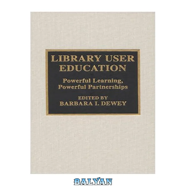 Library User Education : Powerful Learning, Powerful Partnerships