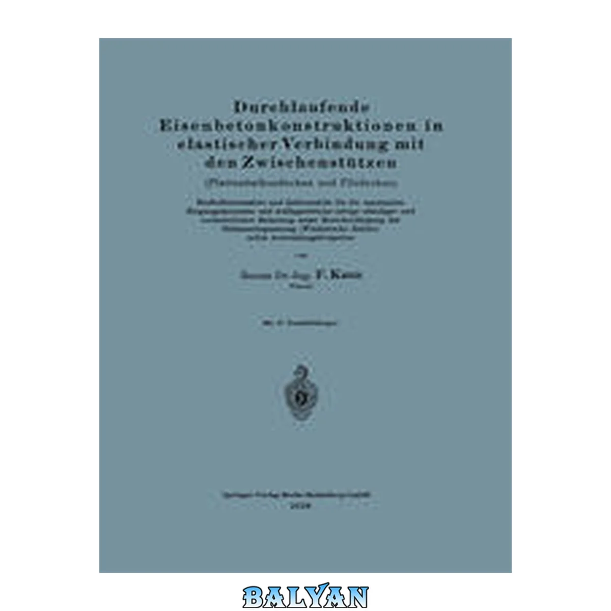 جلد کتاب Durchlaufende Eisenbetonkonstruktionen in elastischer Verbindung mit den Zwischenstützen (Plattenbalkendecken und Pilzdecken). Einflußlinientafeln und Zahlentafeln für die maximalen Biegungsmomente und Auflagerdrücke infolge ständiger und veränderlicher B