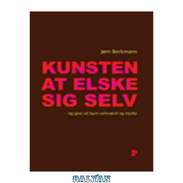 Kunsten at elske sig selv : - og give sit barn selvværd og styrke