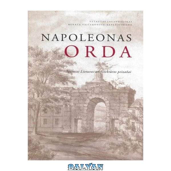 Napoleonas Orda: senosios Lietuvos architektūros peizažai