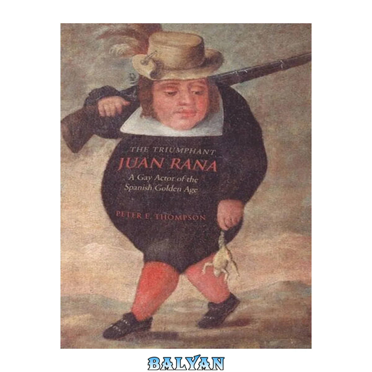 جلد کتاب The Triumphant Juan Rana : A Gay Actor of the Spanish Golden Age
