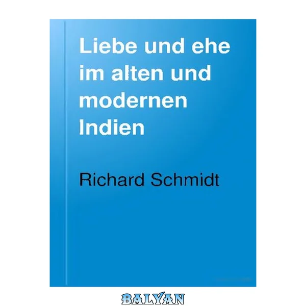 Liebe und Ehe im alten und modernen Indien : Vorder-, Hinter- und Niederländisch-Indien